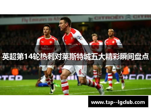 英超第14轮热刺对莱斯特城五大精彩瞬间盘点
