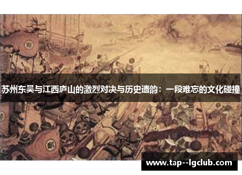 苏州东吴与江西庐山的激烈对决与历史遗韵：一段难忘的文化碰撞