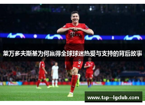 莱万多夫斯基为何赢得全球球迷热爱与支持的背后故事